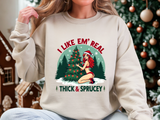 Holiday Vibes Sweatshirt, I Like Em' Real Thick & Sprucey Unisex Christmas Sweater