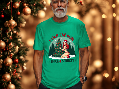 Sarcastic "I Like Em' Real Thick & Sprucey" Christmas Tee