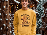 Funny & Whimsical Gingerbread Man Christmas Sweatshirt - "And Then I Just Snapped" Sarcastic Seasonal Gingerbread Man Sweater