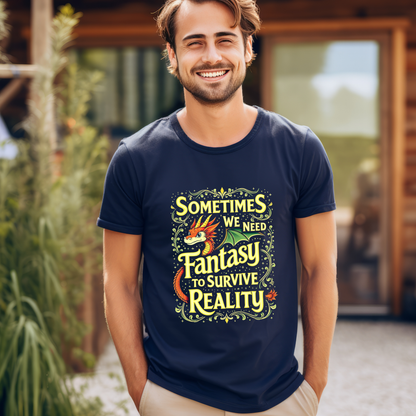 Sometimes We Need Fantasy To Survive Reality T-Shirt