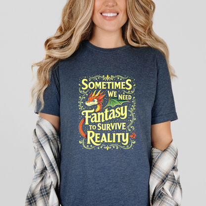 Sometimes We Need Fantasy To Survive Reality T-Shirt