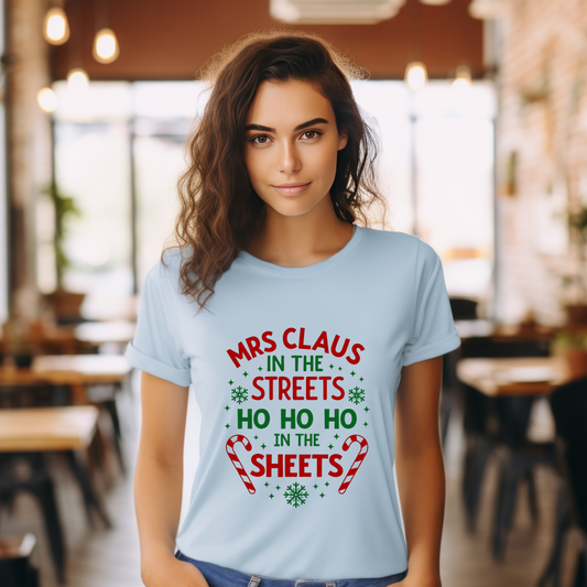 Festive "Mrs Claus in the Streets, Ho Ho Ho In the Sheets" Funny Tee