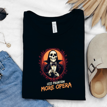 Less Phantom More Opera Sarcastic T-Shirt