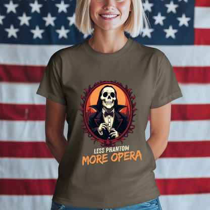 Less Phantom More Opera Sarcastic T-Shirt