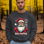 Sarcastic "I Love It When You Call Me Big Poppa" Santa Sweatshirt, Funny Christmas Sweater for Him