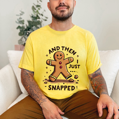 Then I Just Snapped" Sarcastic Gingerbread Man Tee