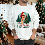Funny Christmas Sweatshirt, "I Like 'Em Real Thick & Sprucey" Sarcastic Sweater
