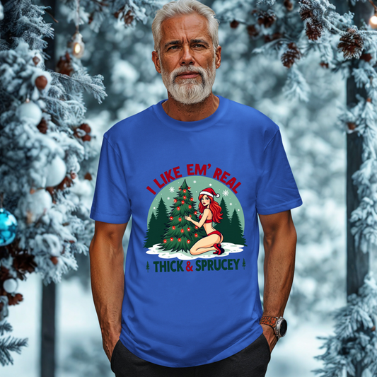 Sarcastic "I Like Em' Real Thick & Sprucey" Christmas Tee