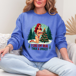 Funny Christmas Sweatshirt, "I Like 'Em Real Thick & Sprucey" Sarcastic Sweater