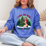 Holiday Vibes Sweatshirt, I Like Em' Real Thick & Sprucey Unisex Christmas Sweater