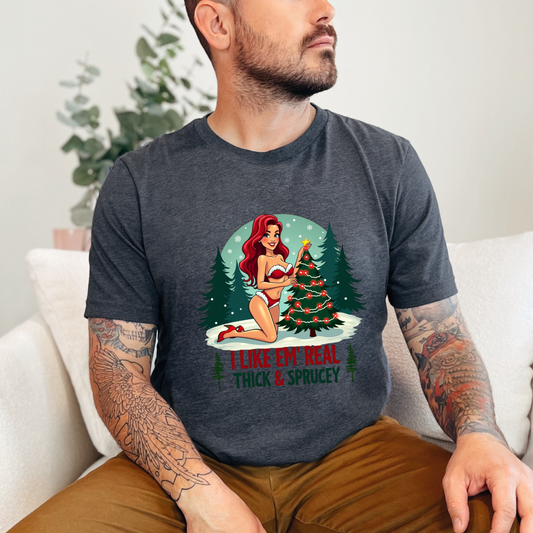 Sarcastic "I Like Em' Real Thick & Sprucey" Christmas T-Shirt