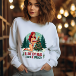 Funny Christmas Sweatshirt, "I Like 'Em Real Thick & Sprucey" Sarcastic Sweater