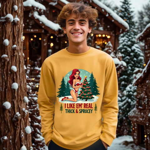 Funny Christmas Sweatshirt, "I Like 'Em Real Thick & Sprucey" Sarcastic Sweater