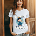 Therapeutic Humor Tee - I'm Fine, The Rest of You Need Therapy